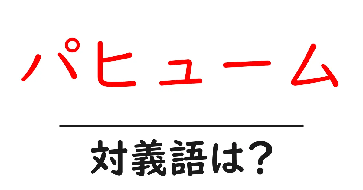 パヒュームの対義語・反対語を使用例を交えて分かりやすく解説!