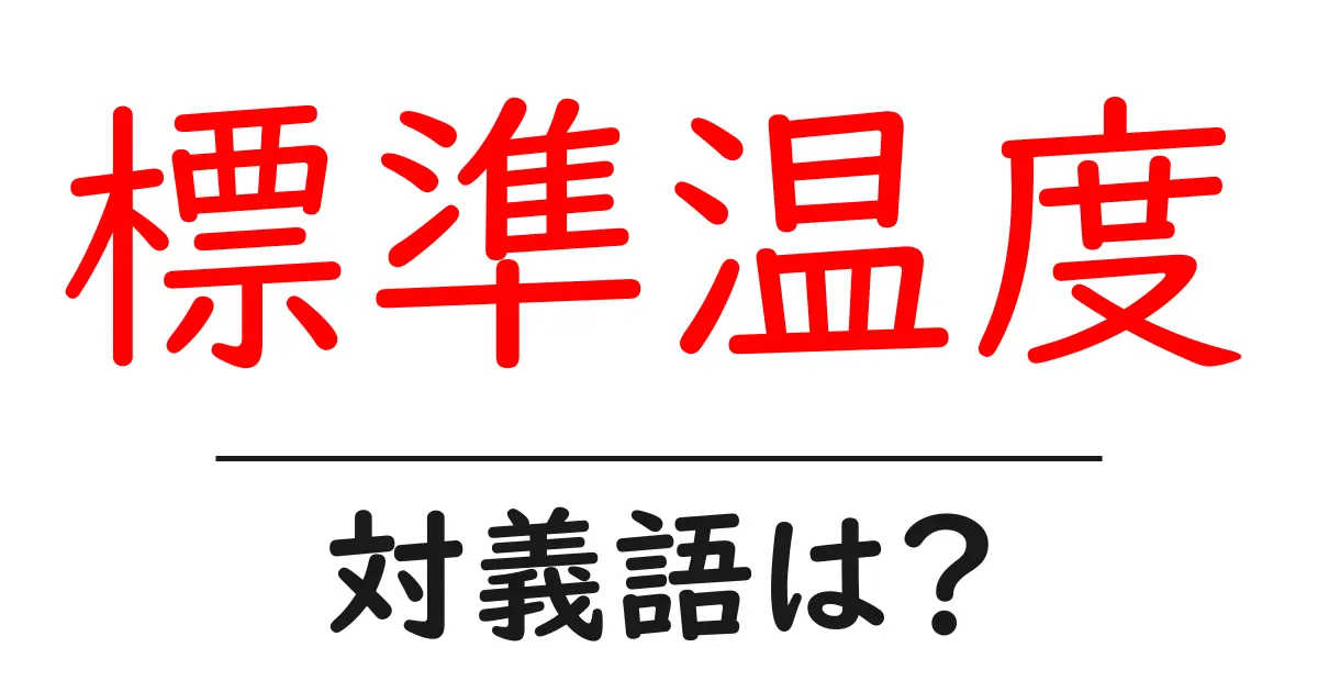 標準温度の対義語・反対語を使用例を交えて分かりやすく解説!
