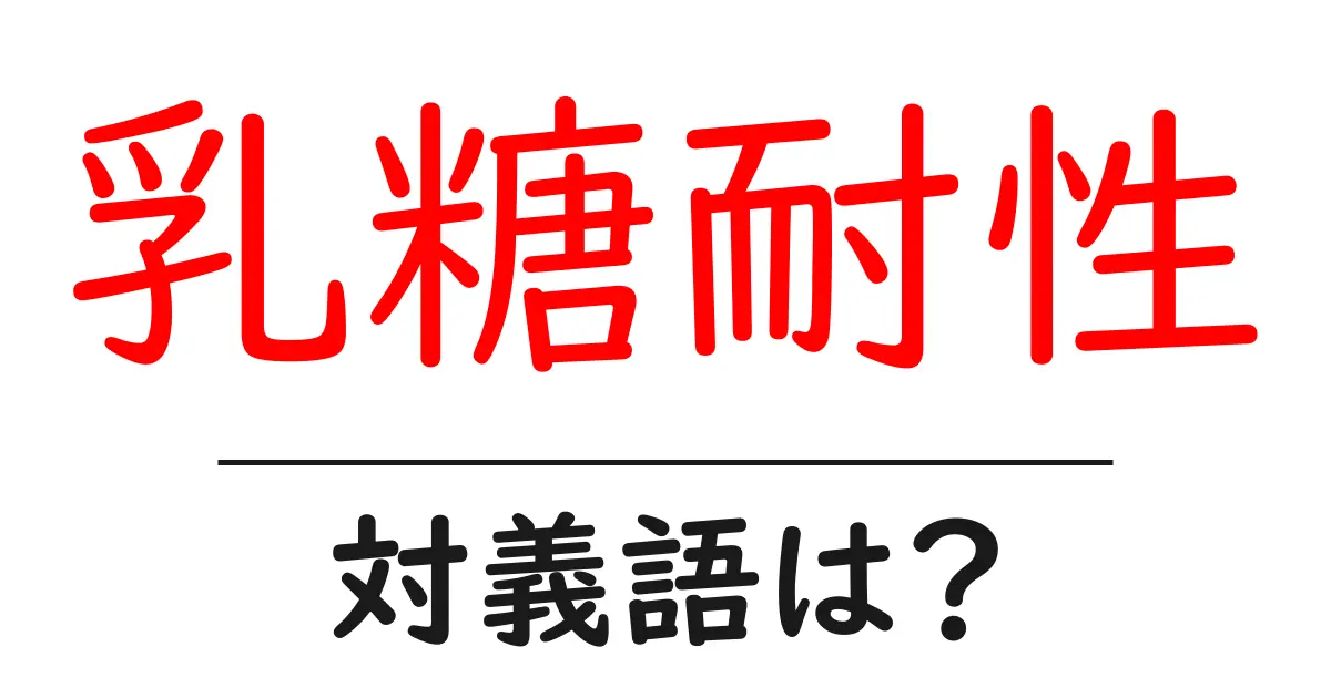 乳糖耐性の対義語・反対語を使用例を交えて分かりやすく解説!