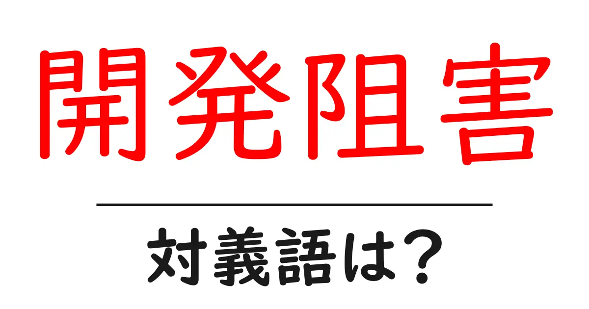 開発阻害の対義語・反対語を使用例を交えて分かりやすく解説!