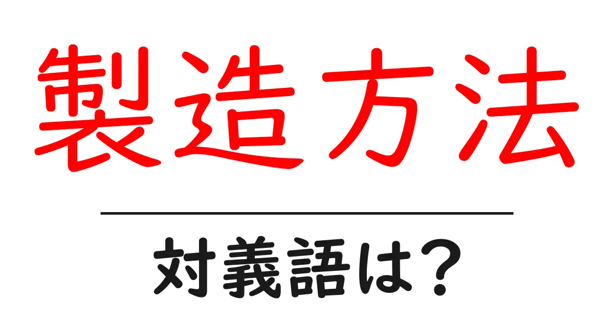 製造方法の対義語・反対語を使用例を交えて分かりやすく解説！