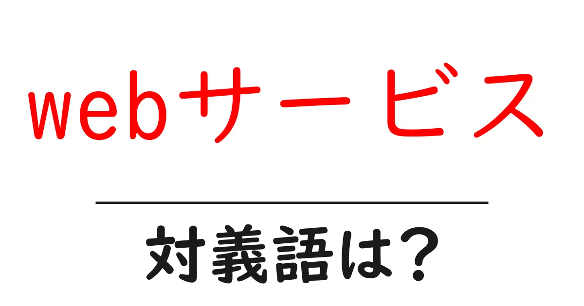 webサービスの対義語・反対語を使用例を交えて分かりやすく解説!