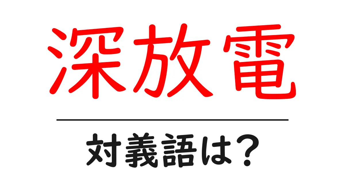 深放電の対義語・反対語を使用例を交えて分かりやすく解説!