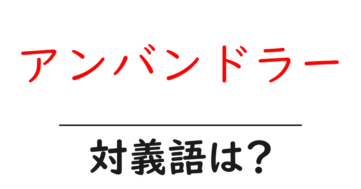 アンバンドラーの対義語・反対語を使用例を交えて分かりやすく解説!