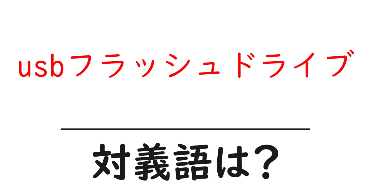 usbフラッシュドライブの対義語・反対語を使用例を交えて分かりやすく解説!