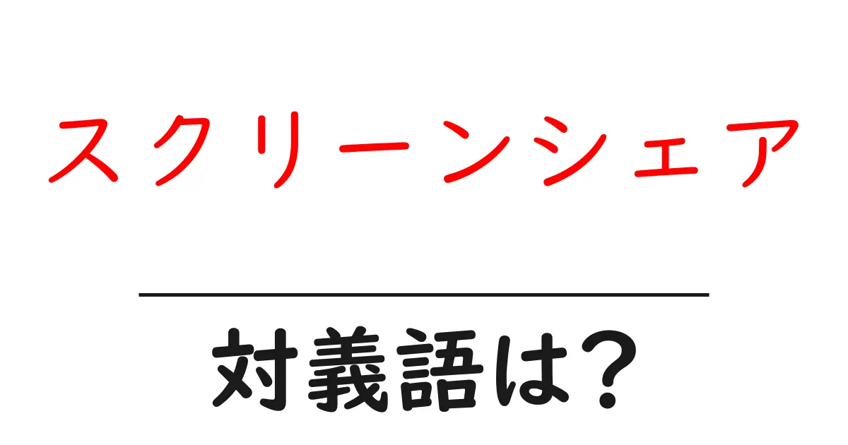 スクリーンシェアの対義語・反対語を使用例を交えて分かりやすく解説!