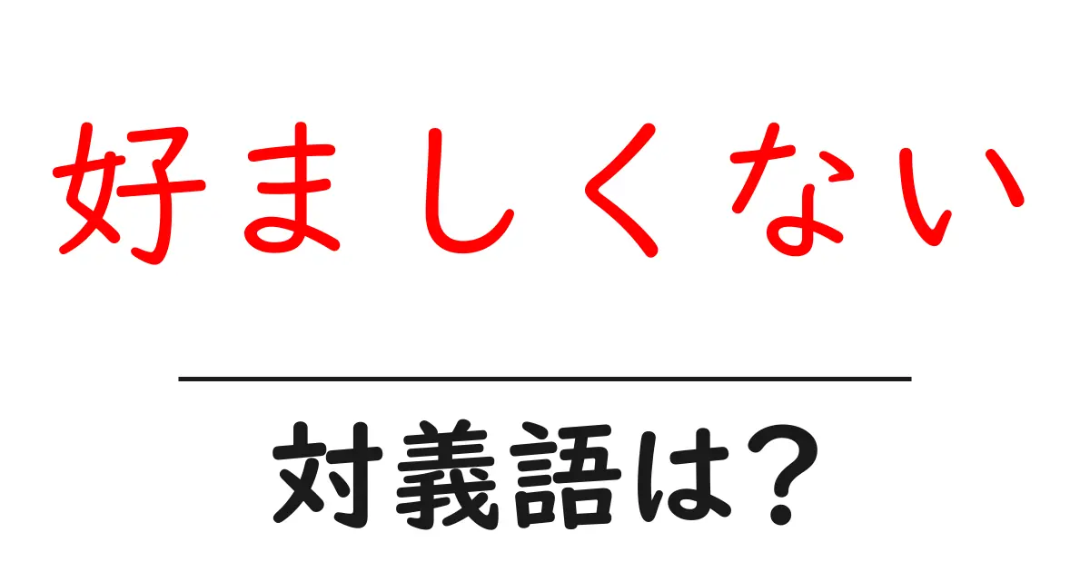 好ましくないの対義語・反対語を使用例を交えて分かりやすく解説！