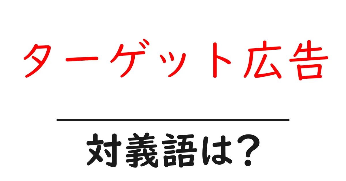 ターゲット広告の対義語・反対語を使用例を交えて分かりやすく解説!