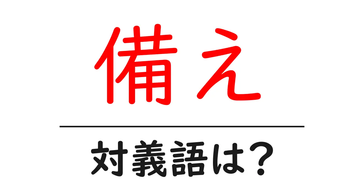 備えの対義語・反対語を使用例を交えて分かりやすく解説!