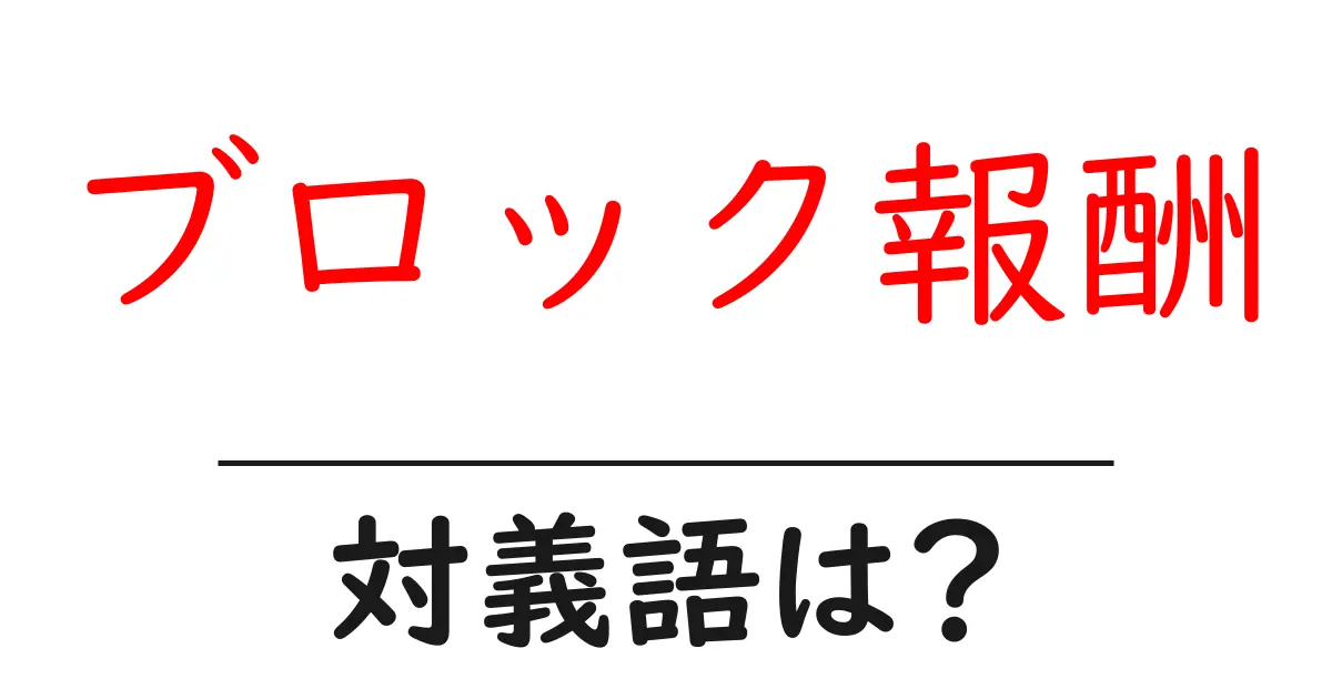 ブロック報酬の対義語・反対語を使用例を交えて分かりやすく解説!