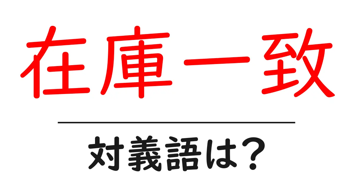 在庫一致の対義語・反対語を使用例を交えて分かりやすく解説!