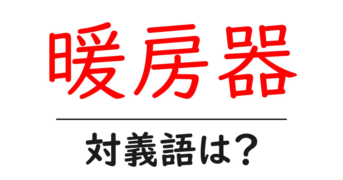 暖房器の対義語・反対語を使用例を交えて分かりやすく解説!