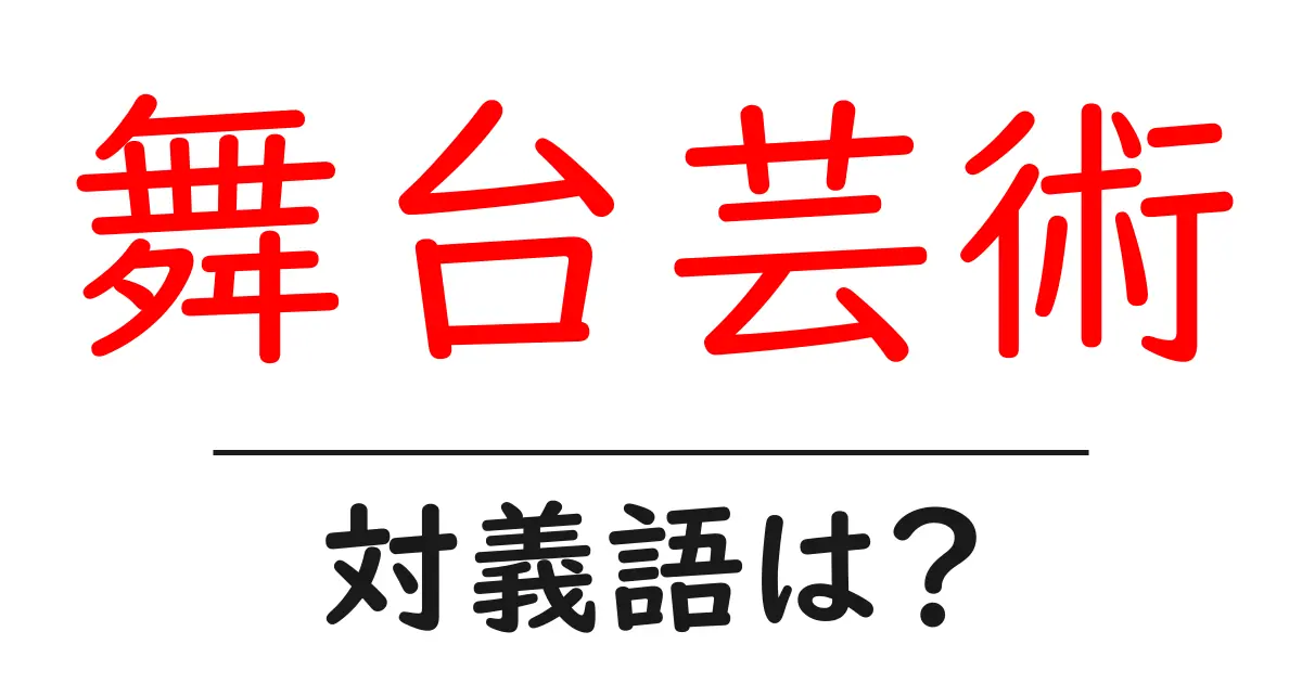 舞台芸術の対義語・反対語を使用例を交えて分かりやすく解説!