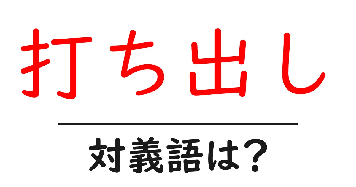 打ち出しの対義語・反対語を使用例を交えて分かりやすく解説!