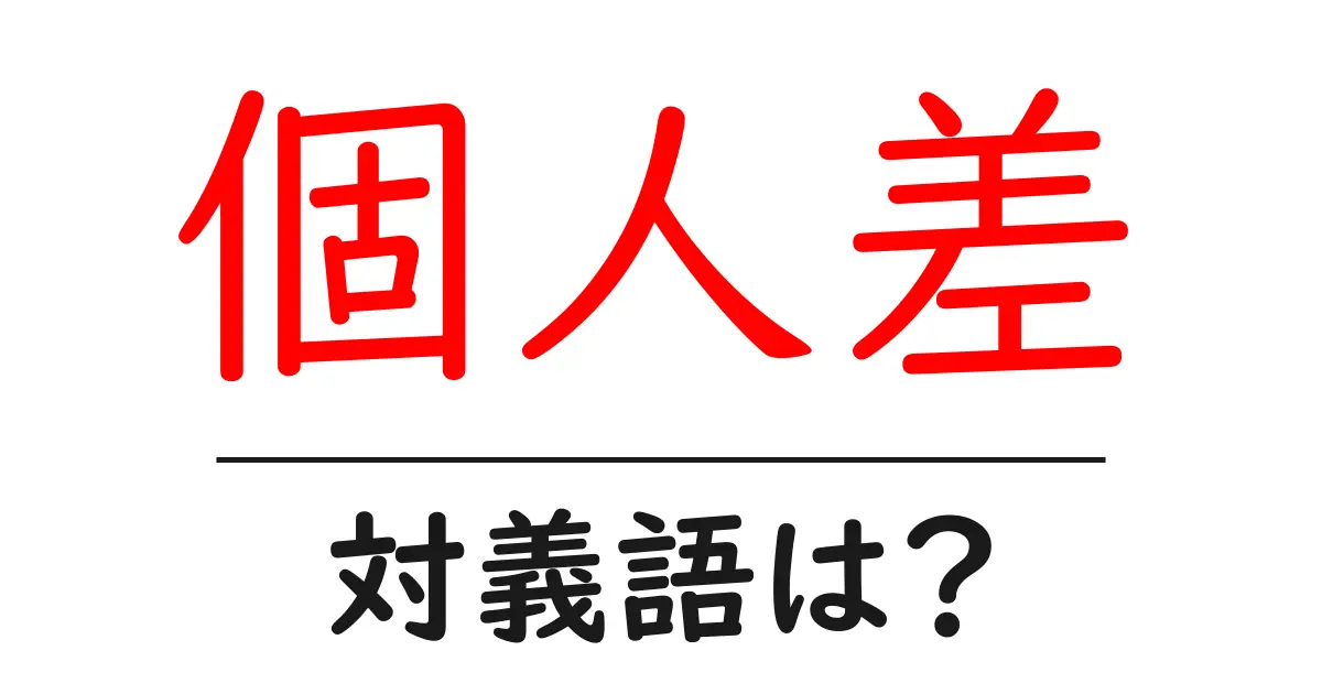 個人差の対義語・反対語を使用例を交えて分かりやすく解説!