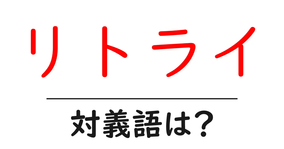リトライの対義語・反対語を使用例を交えて分かりやすく解説!