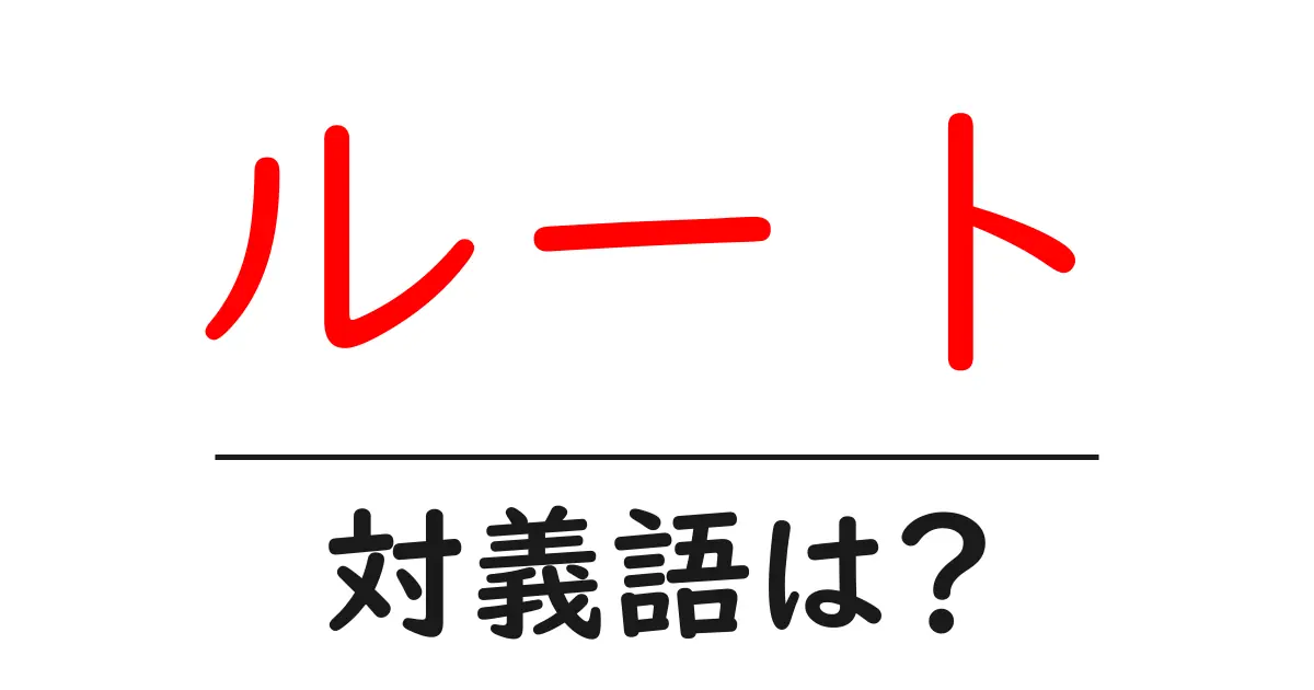ルートの対義語・反対語を使用例を交えて分かりやすく解説!