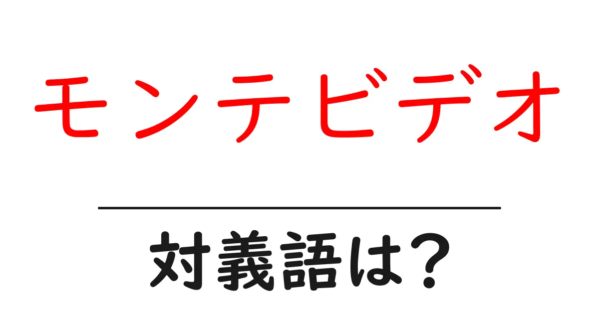 モンテビデオの対義語・反対語を使用例を交えて分かりやすく解説！