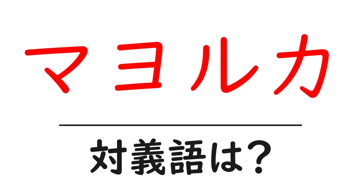 マヨルカの対義語・反対語を使用例を交えて分かりやすく解説!
