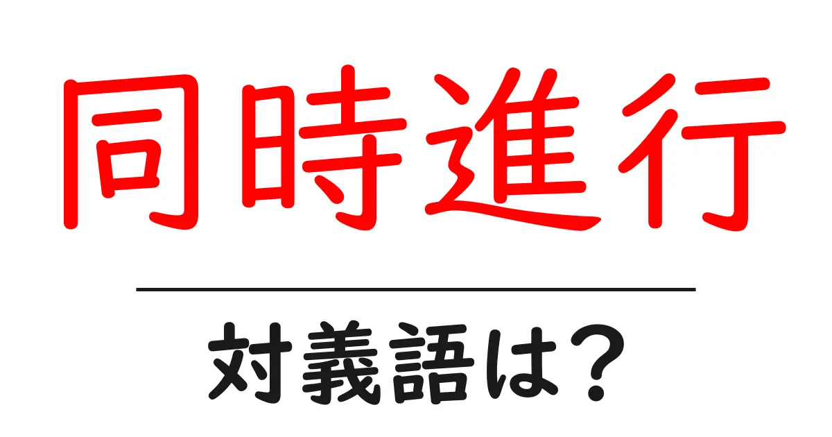 同時進行の対義語・反対語を使用例を交えて分かりやすく解説!