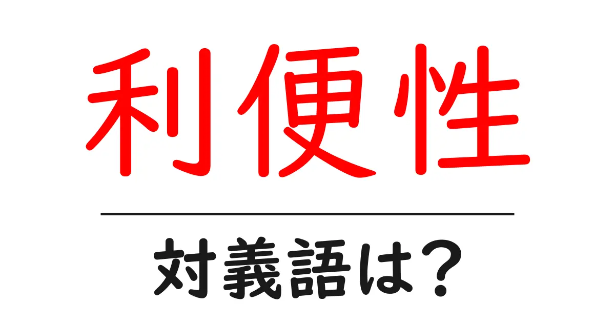 利便性の対義語・反対語を使用例を交えて分かりやすく解説!