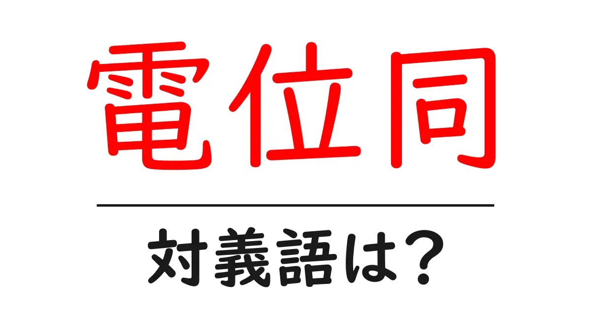 電位同の対義語・反対語を使用例を交えて分かりやすく解説!