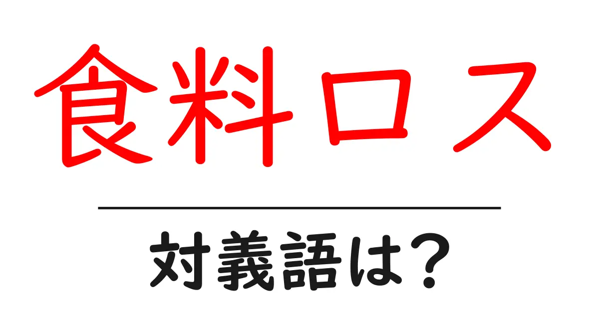 食料ロスの対義語・反対語を使用例を交えて分かりやすく解説!