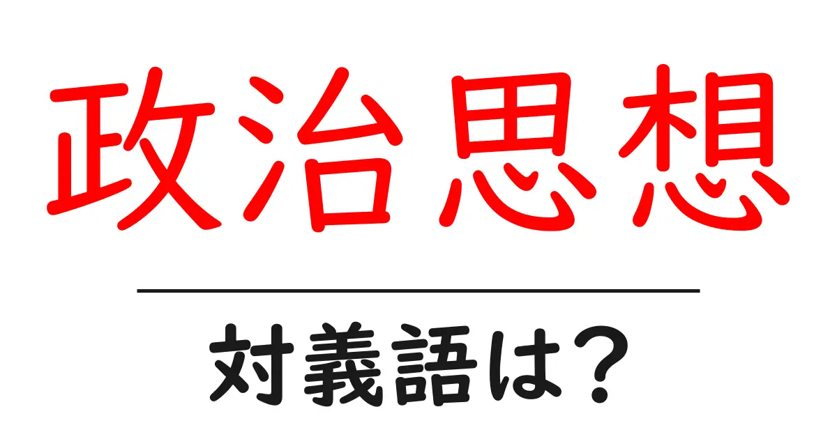 政治思想の対義語・反対語を使用例を交えて分かりやすく解説!