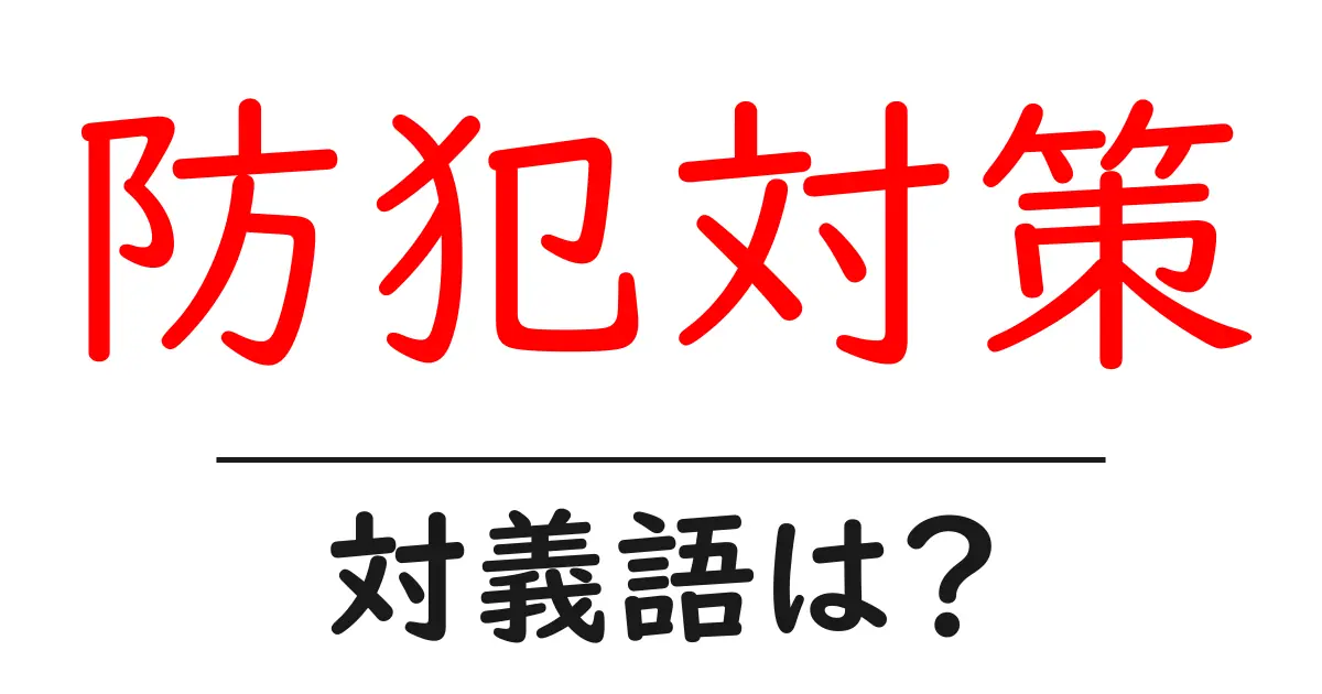 防犯対策の対義語・反対語を使用例を交えて分かりやすく解説!