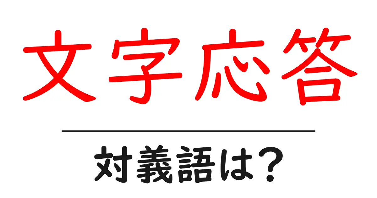 文字応答の対義語・反対語を使用例を交えて分かりやすく解説!