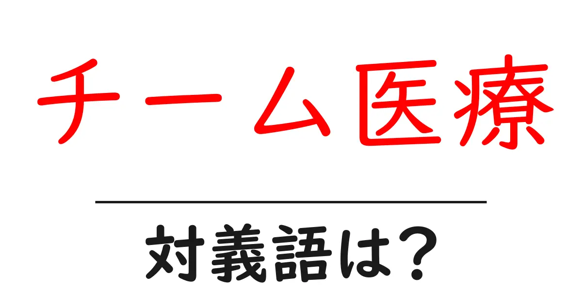 チーム医療の対義語・反対語を使用例を交えて分かりやすく解説!