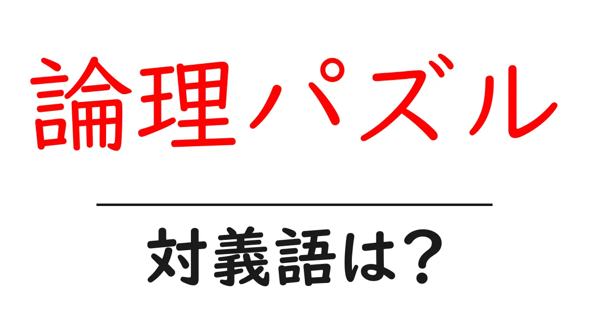 論理パズルの対義語・反対語を使用例を交えて分かりやすく解説!
