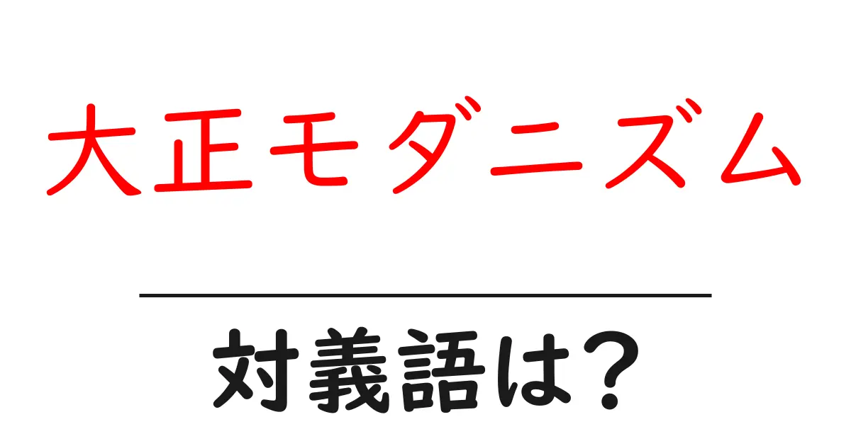 大正モダニズムの対義語・反対語を使用例を交えて分かりやすく解説!