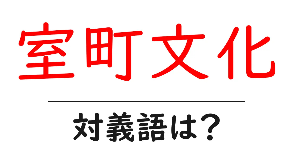 室町文化の対義語・反対語を使用例を交えて分かりやすく解説!
