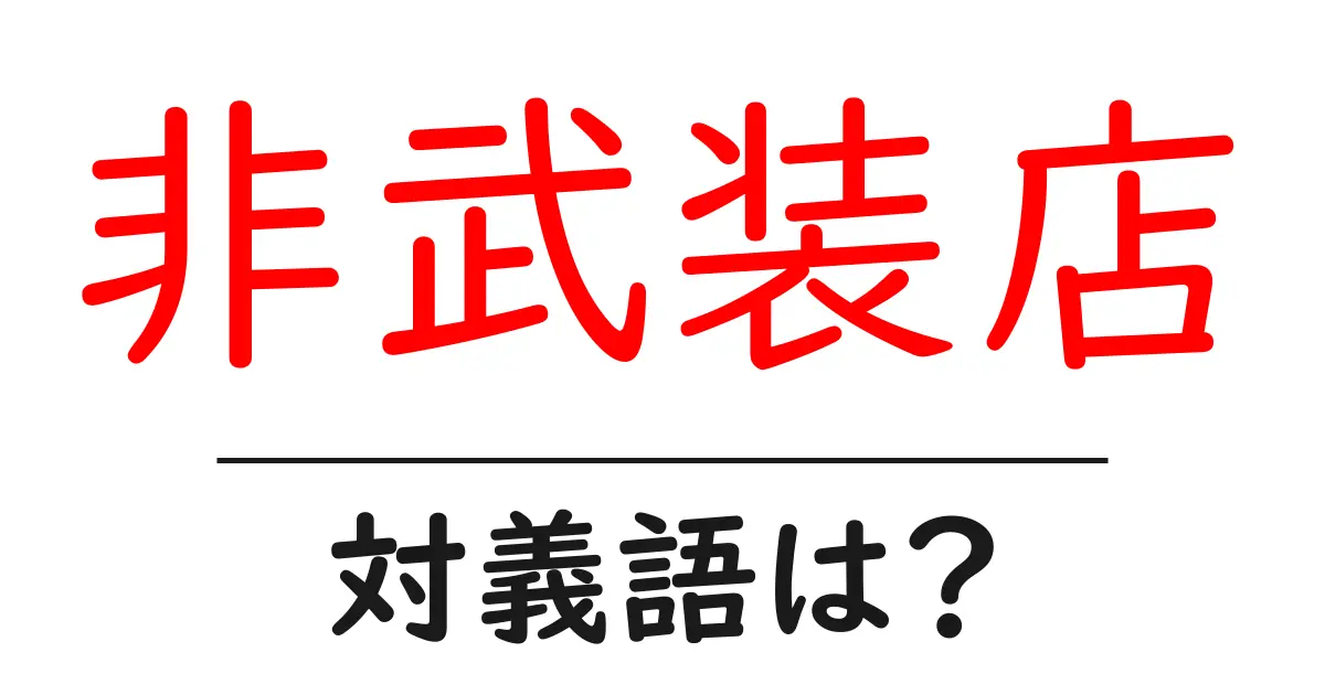 非武装店の対義語・反対語を使用例を交えて分かりやすく解説!