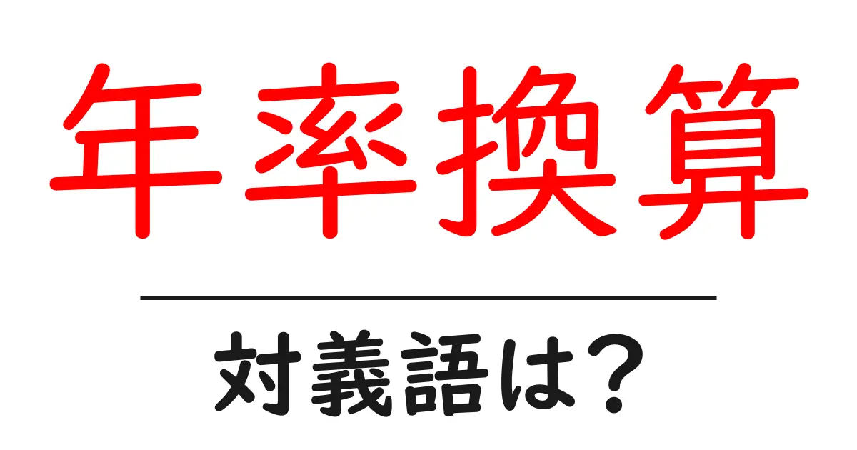 年率換算の対義語・反対語を使用例を交えて分かりやすく解説!