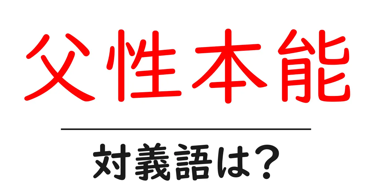 父性本能の対義語・反対語を使用例を交えて分かりやすく解説!
