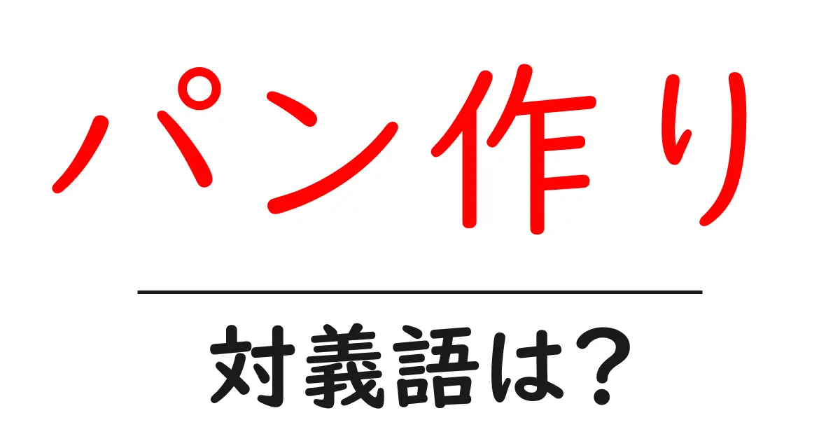 パン作りの対義語・反対語を使用例を交えて分かりやすく解説!