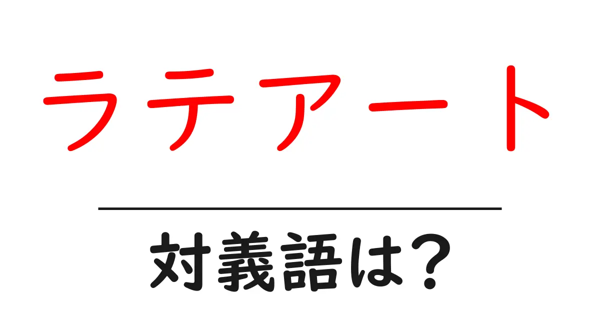 ラテアートの対義語・反対語を使用例を交えて分かりやすく解説!