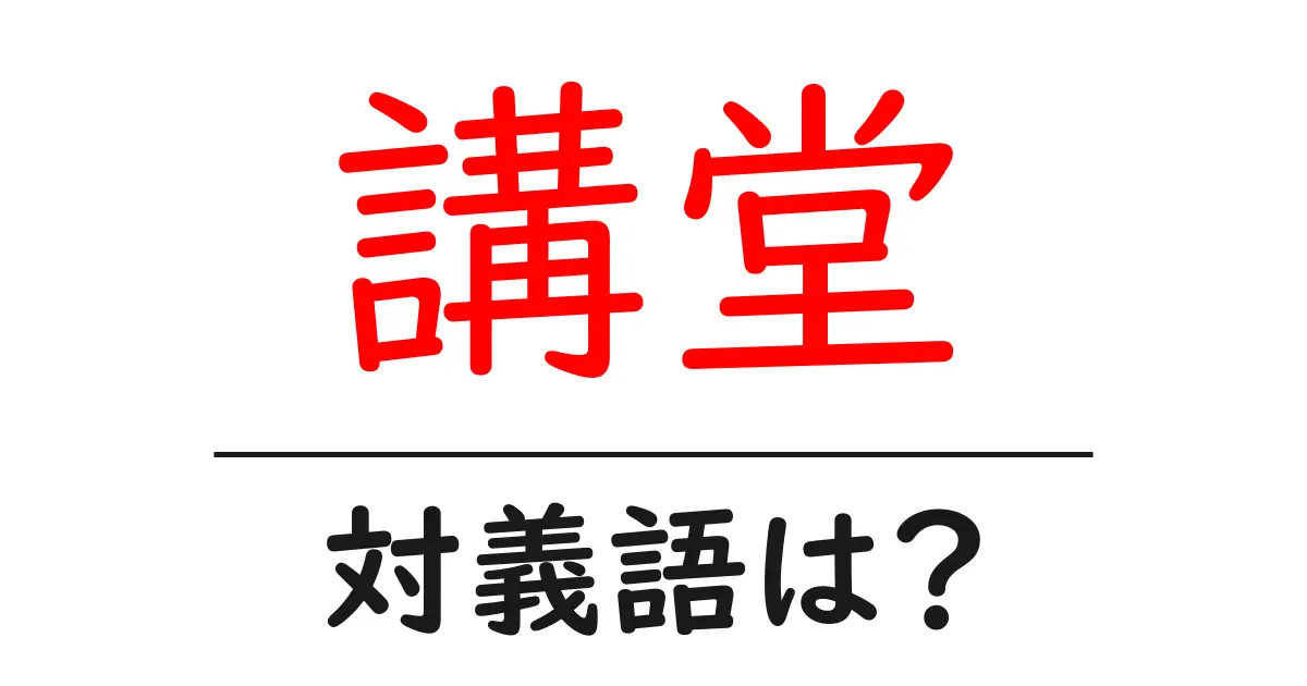 講堂の対義語・反対語を使用例を交えて分かりやすく解説!