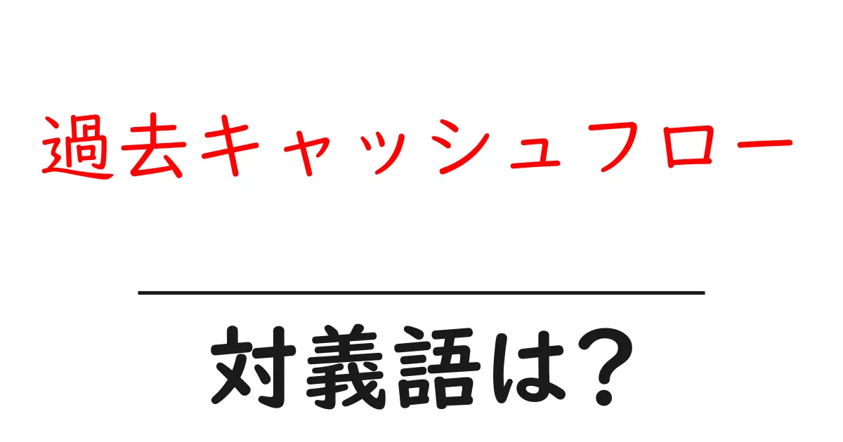 過去キャッシュフローの対義語・反対語を使用例を交えて分かりやすく解説!