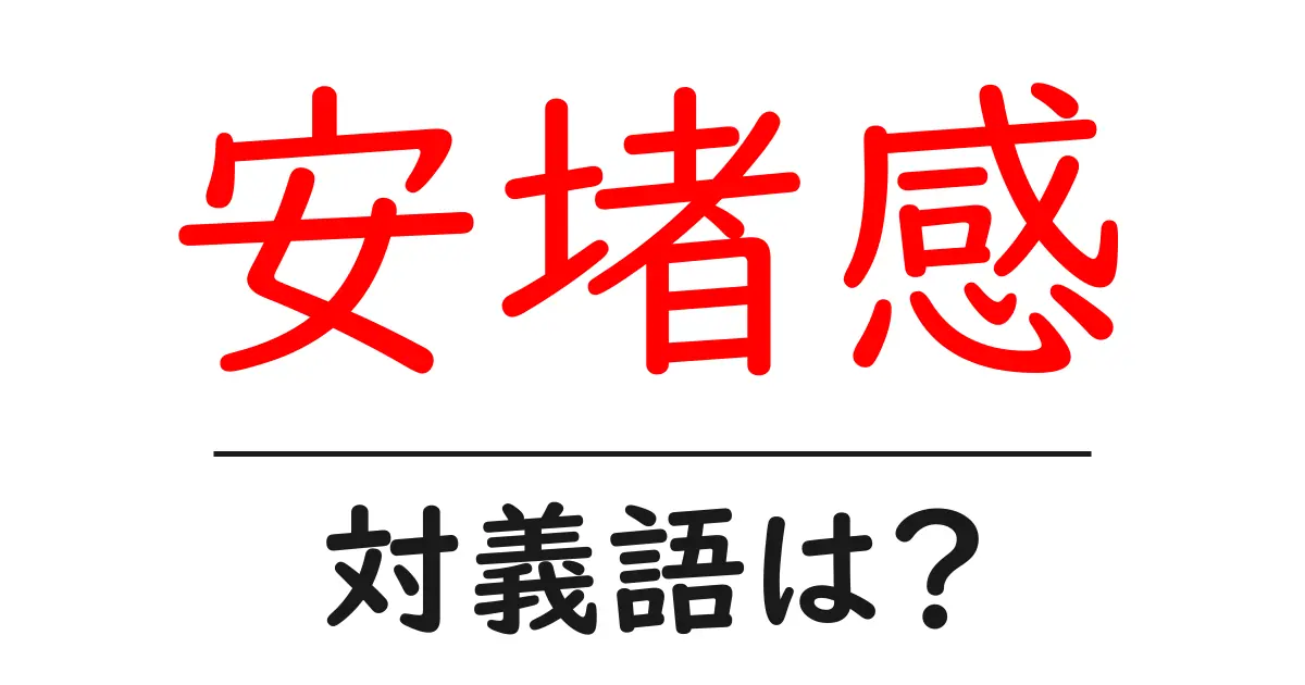 安堵感の対義語・反対語を使用例を交えて分かりやすく解説!