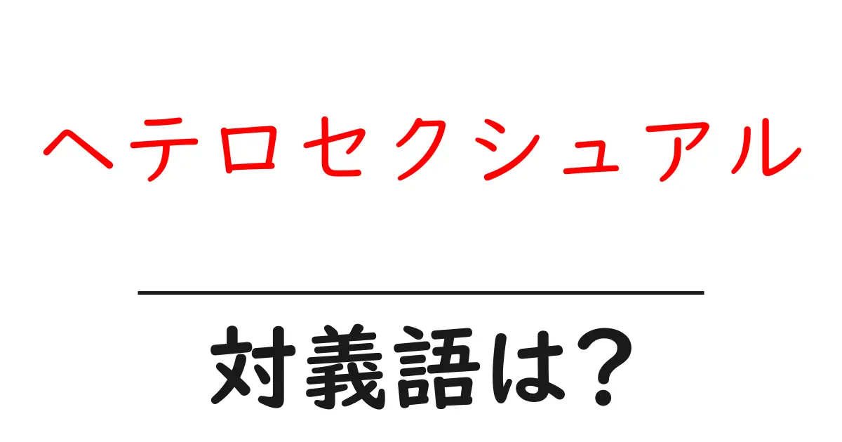 ヘテロセクシュアルの対義語・反対語を使用例を交えて分かりやすく解説!