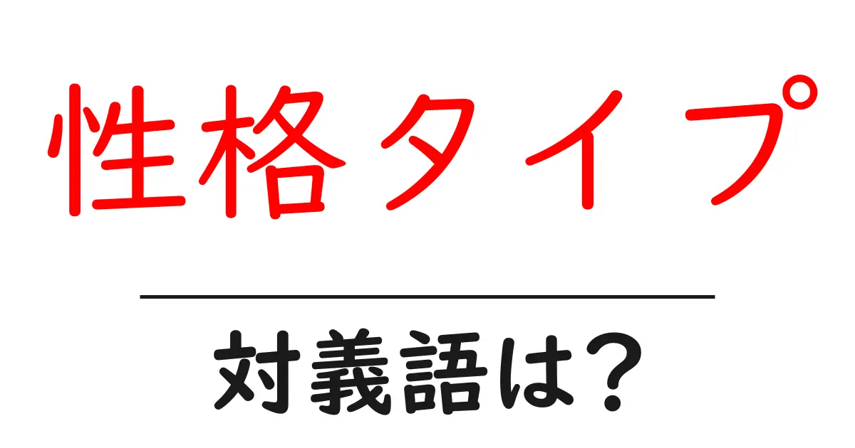性格タイプの対義語・反対語を使用例を交えて分かりやすく解説!