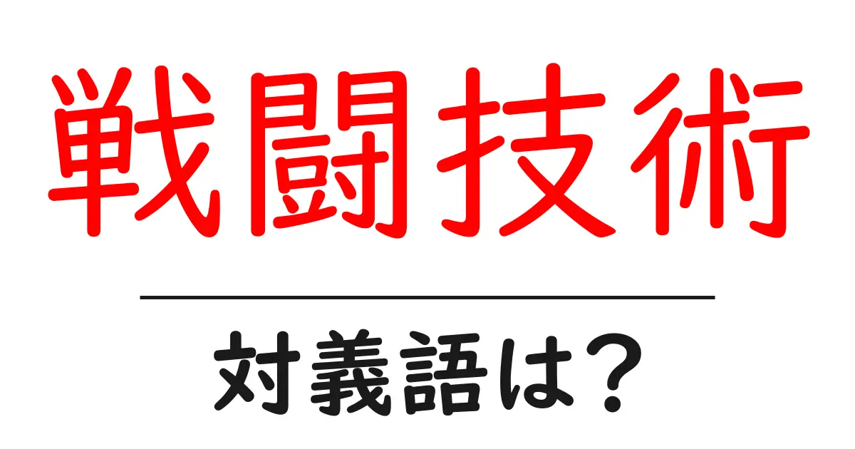 戦闘技術の対義語・反対語を使用例を交えて分かりやすく解説!