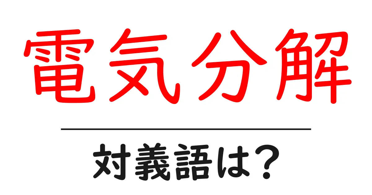 電気分解の対義語・反対語を使用例を交えて分かりやすく解説!
