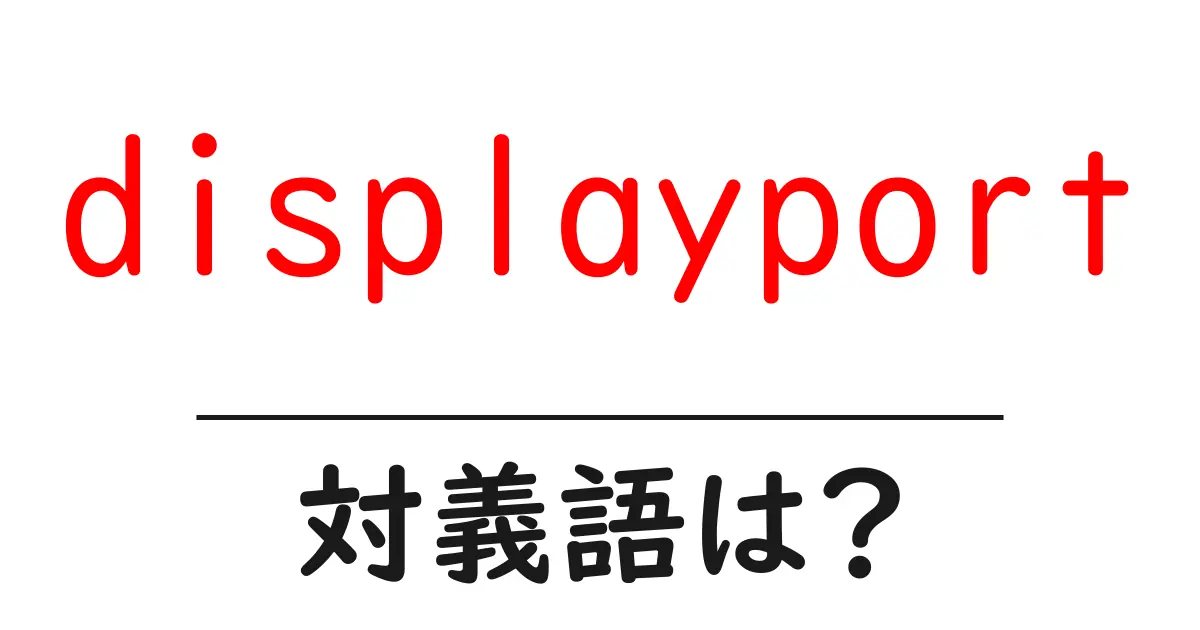 displayportの対義語・反対語を使用例を交えて分かりやすく解説!