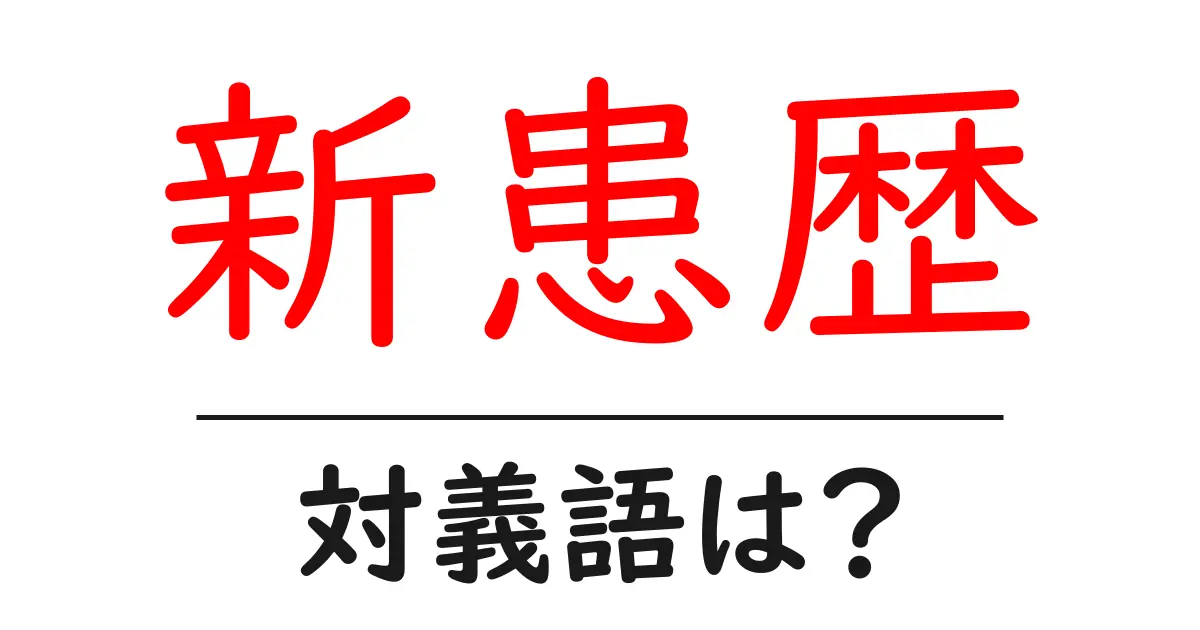 新患歴の対義語・反対語を使用例を交えて分かりやすく解説！