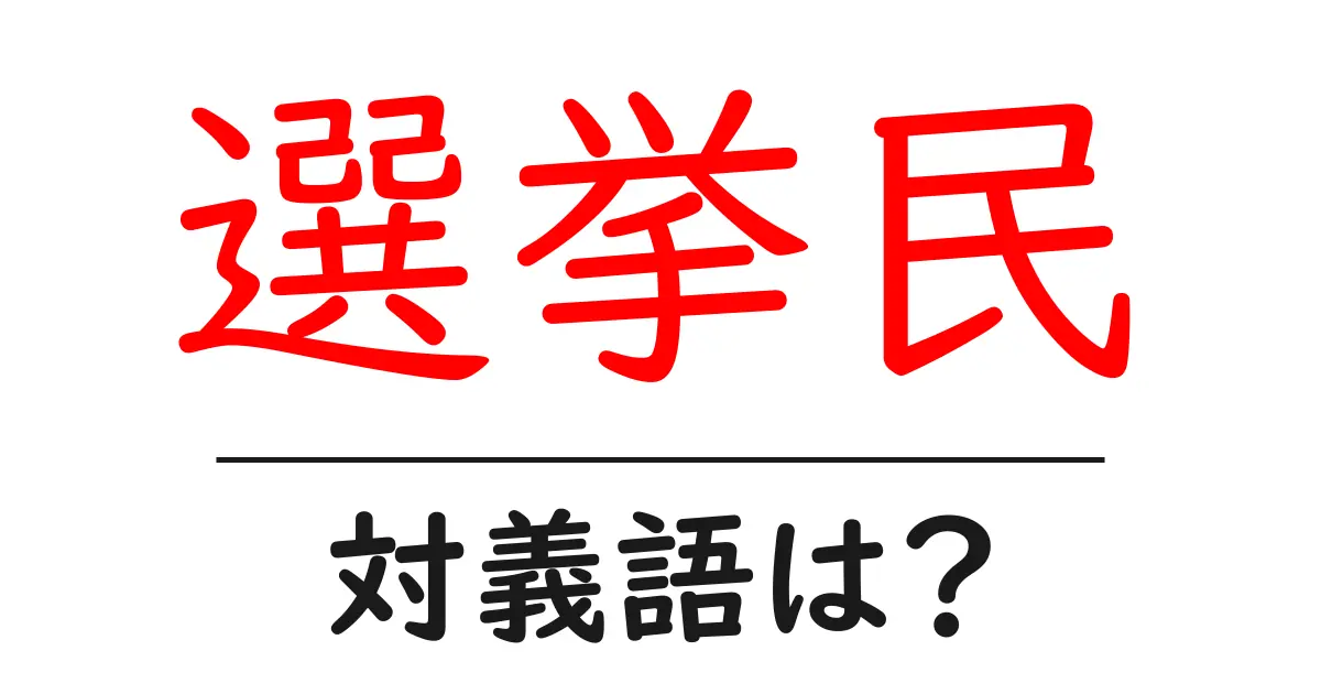 選挙民の対義語・反対語を使用例を交えて分かりやすく解説！