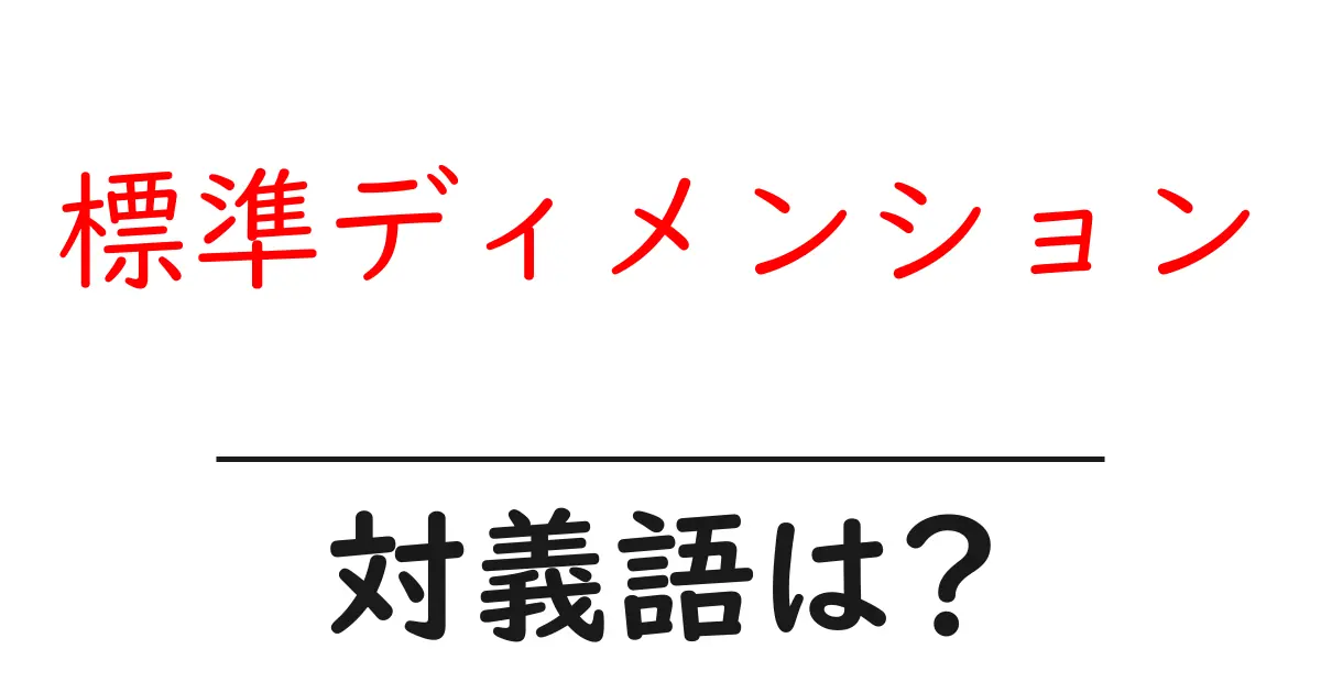 標準ディメンションの対義語・反対語を使用例を交えて分かりやすく解説!